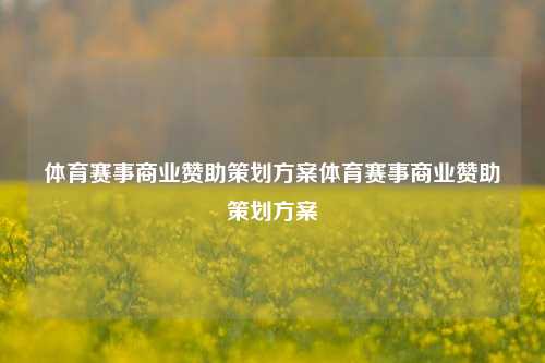 体育赛事商业赞助策划方案体育赛事商业赞助策划方案