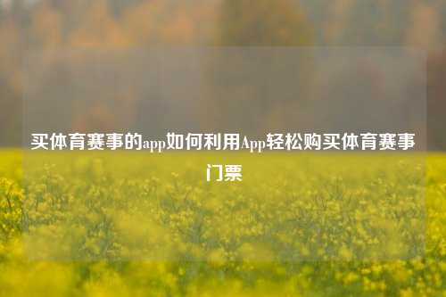 买体育赛事的app如何利用App轻松购买体育赛事门票