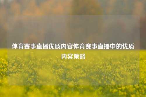 体育赛事直播优质内容体育赛事直播中的优质内容策略