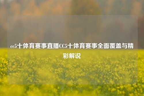 cc5十体育赛事直播CC5十体育赛事全面覆盖与精彩解说