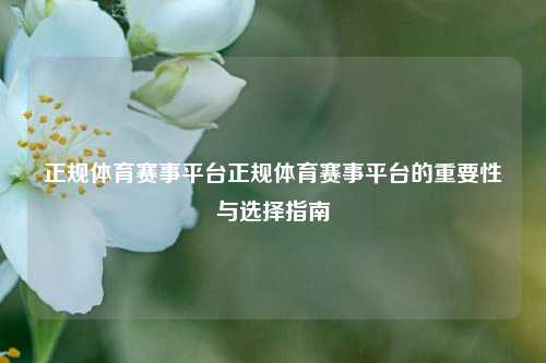 正规体育赛事平台正规体育赛事平台的重要性与选择指南