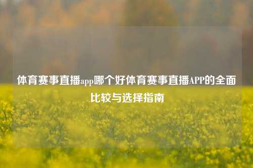 体育赛事直播app哪个好体育赛事直播APP的全面比较与选择指南