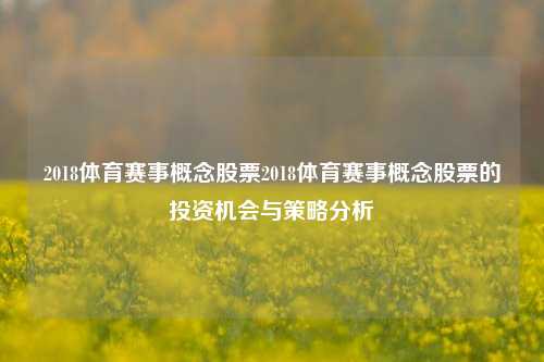 2018体育赛事概念股票2018体育赛事概念股票的投资机会与策略分析