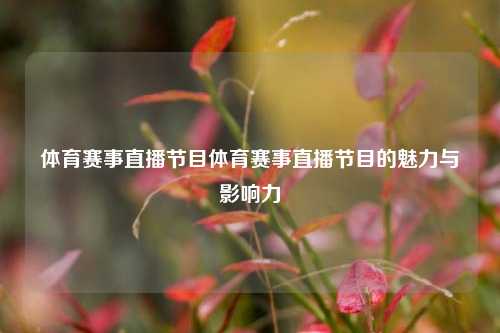 体育赛事直播节目体育赛事直播节目的魅力与影响力